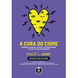 A Cura Do Ciúme Aprenda A Confiar Supere A Possessividade E Salve Seu Relacionamento De Leahy Robert L Editorial Artmed Tapa Mole En Português 2019