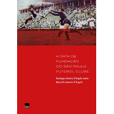 A Data De Fundação Do São Paulo Futebol Clube De D angelo Marcello Antonio Editora Dba Dorea Books And Art Artes Graficas Eireli Capa Mole Em Português 2020
