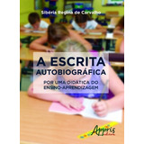 A Escrita Autobiográfica Por Uma Didática Do Ensino aprendizagem De Carvalho Sibéria Regina De Appris Editora E Livraria Eireli Me Capa Mole Em Português 2016