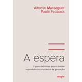 A Espera O Guia Definitivo Para A Saúde Reprodutiva E O Sucesso Da Gestação De Paula Fettback Vol 1 Editorial Maquinaria Editorial Capa Mole Edição 1 Em Português 2024