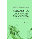 A Eucaristia Onde Tudo Se Transforma Falar Da Presença Real Hoje De Salamolard Michel Editorial Editora Vozes Ltda Tapa Mole En Português 2017
