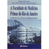 A Faculdade De Medicina Primaz Do Rio De Janeiro Em Dois Dos Cinco Séculos De História Do Brasil De Gomes Marleide Da Mota Editora Atheneu Ltda Capa Mole Em Português 2001