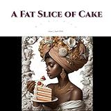 A Fat Slice Of Cake