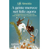 A Gente Merece Ser Feliz Agora Você É A Semente De Toda A Sua Vida Então Abrace O Processo E Acenda A Sua Luz De Chef Lili Almeida Editorial Academia Capa Mole Edição 1 Em Português 2024