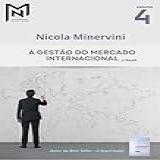 A Gestão Do Mercado Internacional -Roteiro Para Construir O Seu Projeto De Exportação Livro 4-