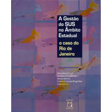 A Gestão Do Sus No Âmbito Estadual O Caso Do Rio De Janeiro De organizador Ugá Maria Alicia D organizador Castilho Sá Marilene De organizador Martins Mônica organizador Braga Neto Fr