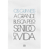 A Grande Busca Pelo Sentido Da Vida De Os Guinness Editora Mundo Cristão Capa Mole Em Português
