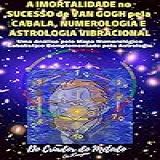 A História De VAN GOGH Pela ASTROLOGIA VIBRACIONAL Uma Análise De Van Gogh Pelo Seu Mapa Numerológico Cabalístico Complementado Pela Astrologia