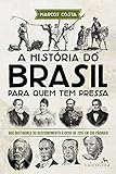 A História Do Brasil Para Quem Tem Pressa Dos Bastidores Do Descobrimento à Crise De 2015 Em 200 Páginas Série Para Quem Tem Pressa 