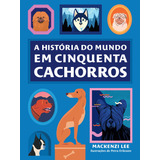 A História Do Mundo Em Cinquenta Cachorros De Lee Mackenzi Editorial Editora Schwarcz Sa Tapa Mole En Português 2021