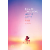 A Ilha Do Conhecimento: Os Limites Da Ciência E A Busca Por Sentido, De Gleiser, Marcelo. Editora Record Ltda., Capa Mole Em Português, 2014