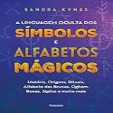 A Linguagem Oculta Dos Símbolos E Alfabetos Mágicos História Origens Rituais Alfabeto Das Bruxas Ogham Runas Sigilos E Muito Mais