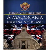 A Maçonaria Inglesa No Brasil Plínio Virgílio Genz