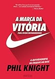 A Marca Da Vitória A Autobiografia Do Criador Da Nike Para Jovens Empreendedores