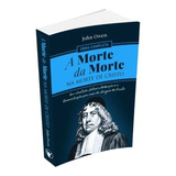 A Morte Da Morte Na Morte De Cristo Um Tratado Sobre A Redenção E A Reconciliação Por Meio Do Sangue De Cristo John Owen Editora Puritanos Português 2022