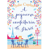 A Pequena Confeitaria De Paris (destinos Românticos Livro 3), De Julie Caplin. Editora Arqueiro, Capa Mole Em Português
