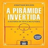 A Pirâmide Invertida- A História Da Tática No Futebol