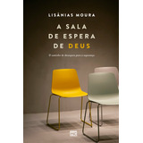 A Sala De Espera De Deus O Caminho Do Desespero Para A Esperança De Moura Lisânias Editorial Associação Religiosa Editora Mundo Cristão Tapa Mole En Português 2019