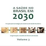 A Saúde No Brasil Em 2030- Organização E Gestão Do Sistema De Saúde - Vol- 3