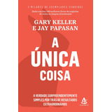 A Única Coisa  A Verdade Surpreendentemente Simples Por Trás De Resultados Extraordinários  De Gary Keller   Vol  1  Editora Sextante  Capa Mole  Edição 1 Em Português  2021