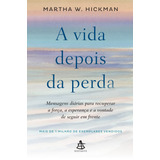 A Vida Depois Da Perda Mensagens Diárias Para Recuperar A Força A Esperança E A Vontade De Seguir Em Frente De Hickman Martha W Editorial Gmt Editores Ltda editora Sextante editora Sextante Ta