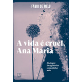 A Vida É Cruel  Ana Maria  Diálogos Imaginários Com Minha  De Fabio De Melo  Editora Record   Grupo Record  Capa Mole Em Português