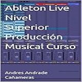 Ableton Live Nivel Superior Producción Musical Curso  Spanish Edition 