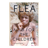 Acid For The Children edição Atualizada Com Capítulo Extra A Autobiografia De Flea A Lenda Do Red Hot Chili Peppers De Flea Editora Belas letras Capa Mole Em Português 2023