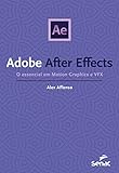 Adobe After Effects O Essencial Em Motion Graphics E VFX Série Informática 