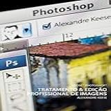 Adobe Photoshop Tratamento E Edição Profissional De Imagens