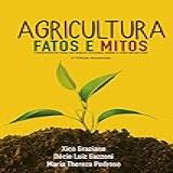 Agricultura Fatos E Mitos Fundamentos Para Um Debate Racional Sobre O Agro Brasileiro
