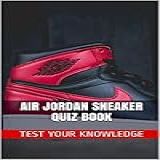 Air Jordan Sneaker Quiz Book 50 Fun Fact Filled Questions About Nike Air Jordan Sneaker Brand Series English Edition 