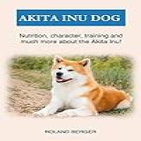 Akita Inu  Nutrition  Character  Training And Much More About The Akita Inu Dog  English Edition 