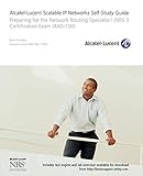 Alcatel Lucent Scalable IP Networks Self Study Guide Preparing For The Network Routing Specialist I NRS 1 Certification Exam 4A0 100 With CDROM 
