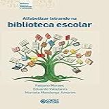 Alfabetizar Letrando Na Biblioteca Escolar Coleção Biblioteca Básica De Alfabetização E Letramento 