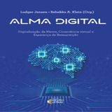 Alma Digital Digitalização Da Mente Consciência Virtual E Esperança De Ressurreição Editora Ideias Letras