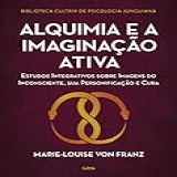Alquimia E A Imaginação Ativa- Estudos Integrativos Sobre Imagens Do Inconsciente- Sua Personificação E Cura