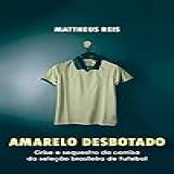 Amarelo Desbotado Crise E Sequestro Da Camisa Da Seleção Brasileira De Futebol