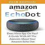 Amazon Echo Dot 2018 Does Alexa Spy On You A Guide With All The Answers About Your Amazon Echo Dot 3rd Generation Amazon Echo Dot Echo Dot Amazon Echo User Manual Echo Dot Ebook Amazon Dot 