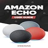 Amazon Echo User Guide Universal Guide To Amazon Echo 4th Gen Echo Dot 5th Gen Amazon Echo Dot With Clock 5th Gen Amazon Echo Dot Kids 5th Gen Plus 2nd Gen Amazon Ec English Edition 