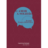 andréa martins-andrea martins O Amor A Solidao De Comte sponville Andre Vol Na Editora Martins Fontes Selo Martins Capa Mole Em Portugues 2021