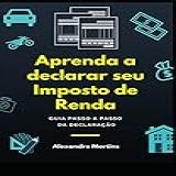 Aprenda A Declarar Seu Imposto De Renda Guia Passo A Passo Da Declaração