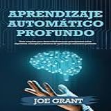 Aprendizaje Automático Profundo Guía Completa Para Desarrolladores Para Principiantes Sobre Algoritmos Conceptos Y Técnicas De Aprendizaje Automático Profundo 1