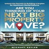 Are You Thinking Of Your Next Big Property Move-- Unlock The Secrets To Building A Duplex For Maximum Rental Returns-