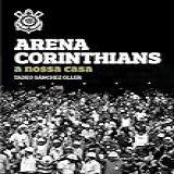 Arena Corinthians A Nossa Casa