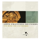 Arte Francesa Do Ferro No Rio De Janeiro editora Memória Brasil 