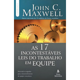 As 17 Incontestáveis Leis Do Trabalho Em Equipe Descubra Os Segredos Para O Desenvolvimento De Equipes Vencedoras De Maxwell John C Liderança Com John C Maxwell Editora Vida Melhor 2016