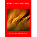 As Fantasias Do Velho Jorge De Edmundo Brandão Dantas Série Não Aplicável Vol 1 Editora Clube De Autores Capa Mole Edição 1 Em Português 2016