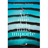 Até Que Nada Mais Importe Como Viver Longe De Um Mundo De Performances Religiosas E Mais Próximo Do Que Deus Espera De Você De Subirá Luciano Editora Hagnos Ltda Capa Mole Em Português 2018