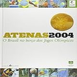 Atenas 2004 O Brasil No Berço Dos Jogos Olímpicos